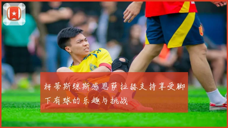 柯蒂斯琼斯感恩萨拉赫支持享受脚下有球的乐趣与挑战