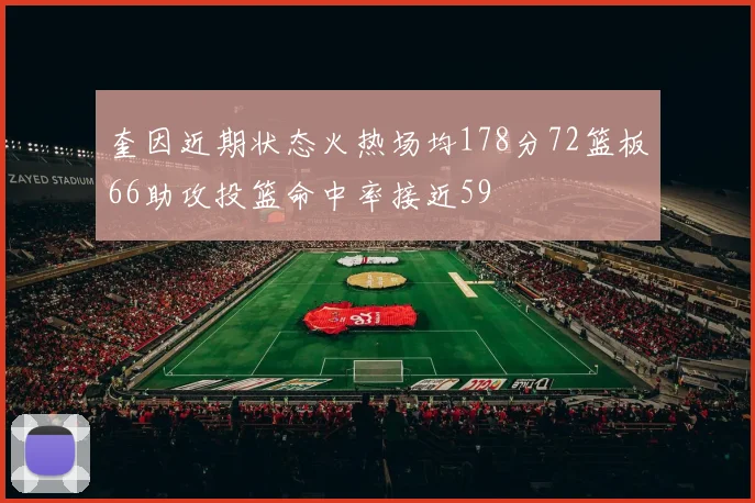 奎因近期状态火热场均178分72篮板66助攻投篮命中率接近59